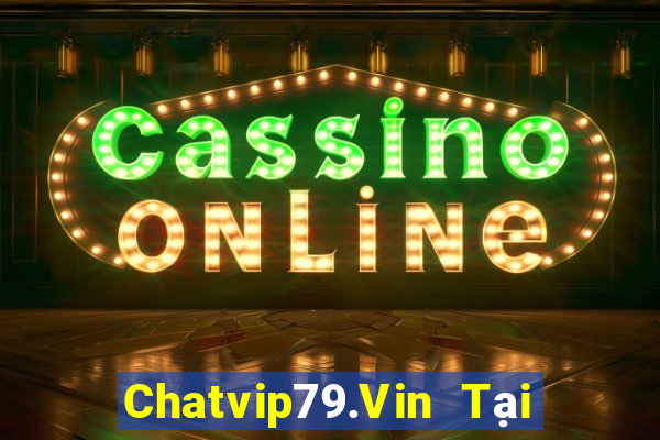 Chatvip79.Vin Tại Game Bài Đổi Thưởng