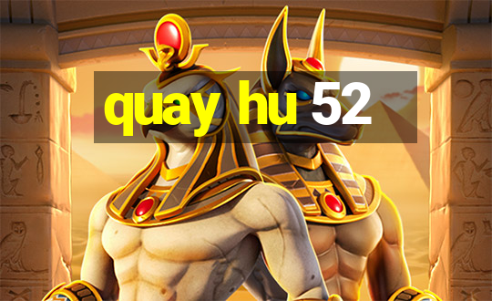 quay hu 52