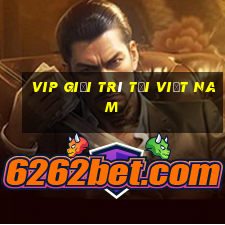 vip giải trí tại Việt nam