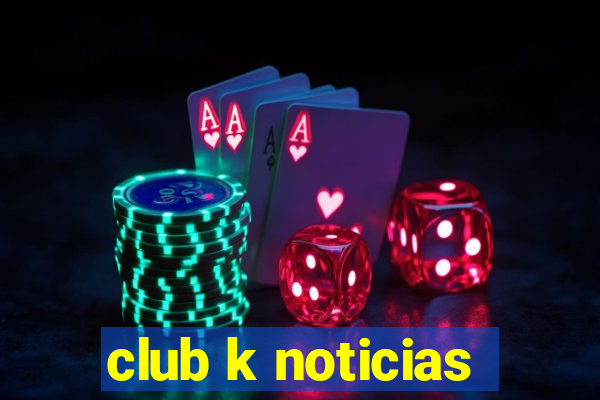 club k noticias