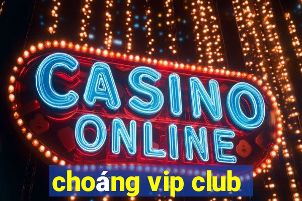 choáng vip club