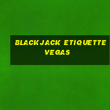 blackjack etiquette vegas