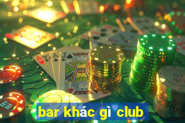 bar khác gì club