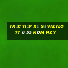 trực tiếp xổ số vietlott 6 55 hôm nay