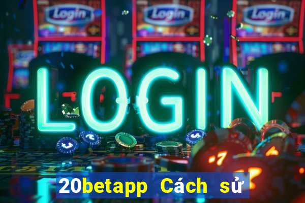 20betapp Cách sử dụng Fun88 Caiyoudo