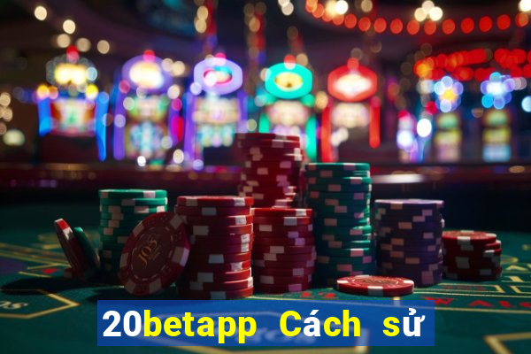 20betapp Cách sử dụng Fun88 Caiyoudo