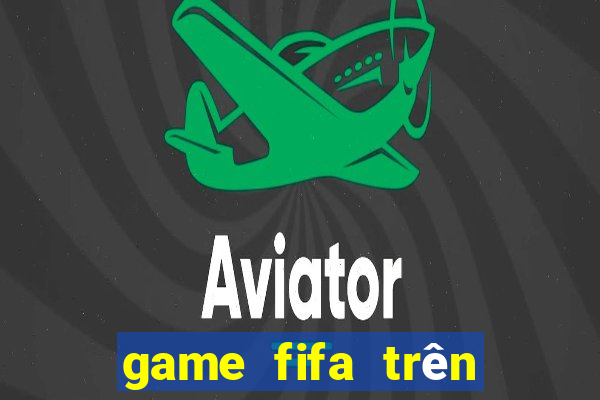 game fifa trên điện thoại