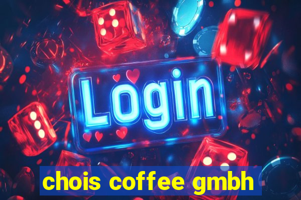 chois coffee gmbh