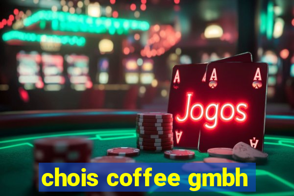 chois coffee gmbh