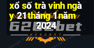 xổ số trà vinh ngày 21 tháng 1 năm 2024