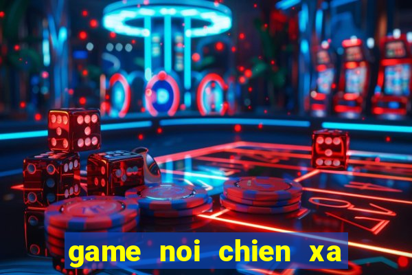 game noi chien xa hoi den