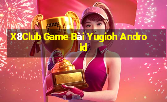 X8Club Game Bài Yugioh Android