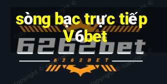 sòng bạc trực tiếp V6bet