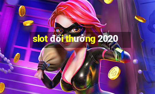 slot đổi thưởng 2020