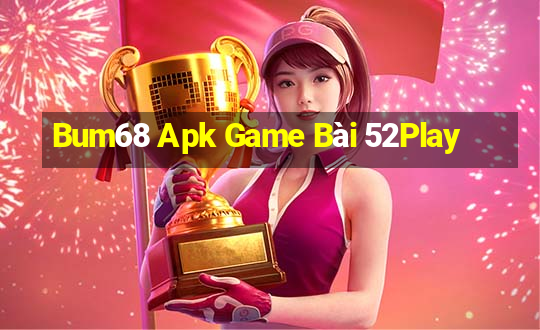 Bum68 Apk Game Bài 52Play