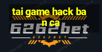 tai game hack ban ca