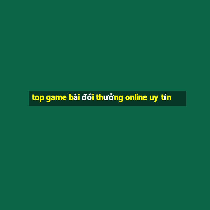 top game bài đổi thưởng online uy tín