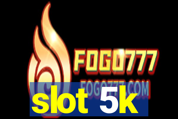 slot 5k