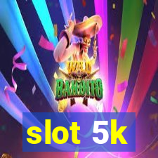 slot 5k