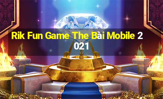 Rik Fun Game The Bài Mobile 2021