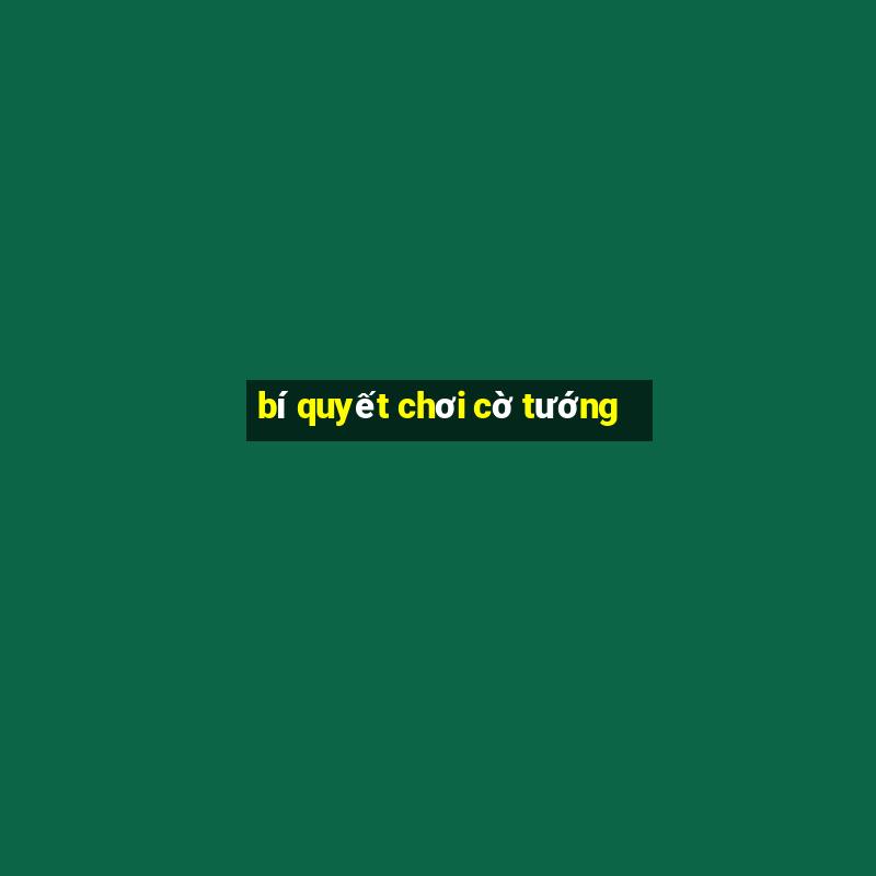 bí quyết chơi cờ tướng