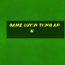 game luyện tiếng anh