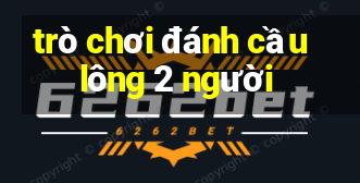 trò chơi đánh cầu lông 2 người