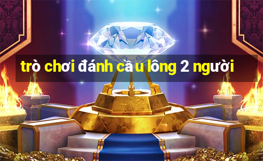 trò chơi đánh cầu lông 2 người