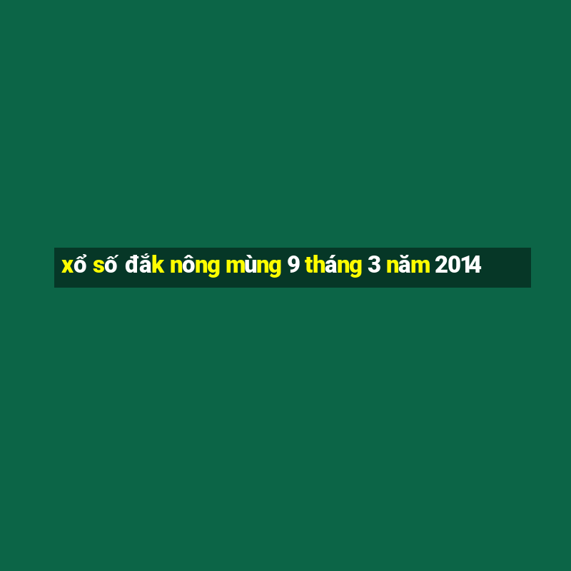 xổ số đắk nông mùng 9 tháng 3 năm 2014