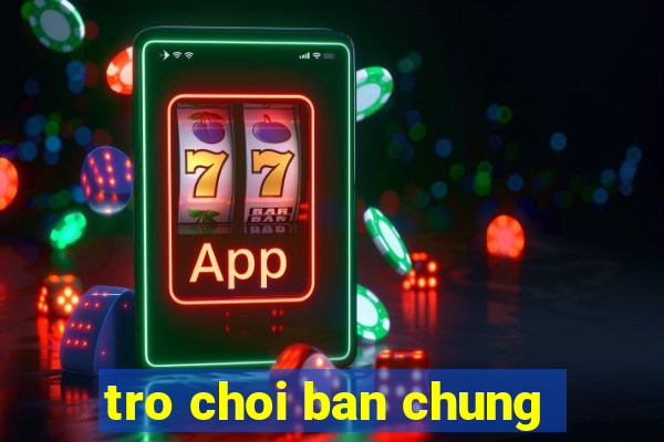 tro choi ban chung