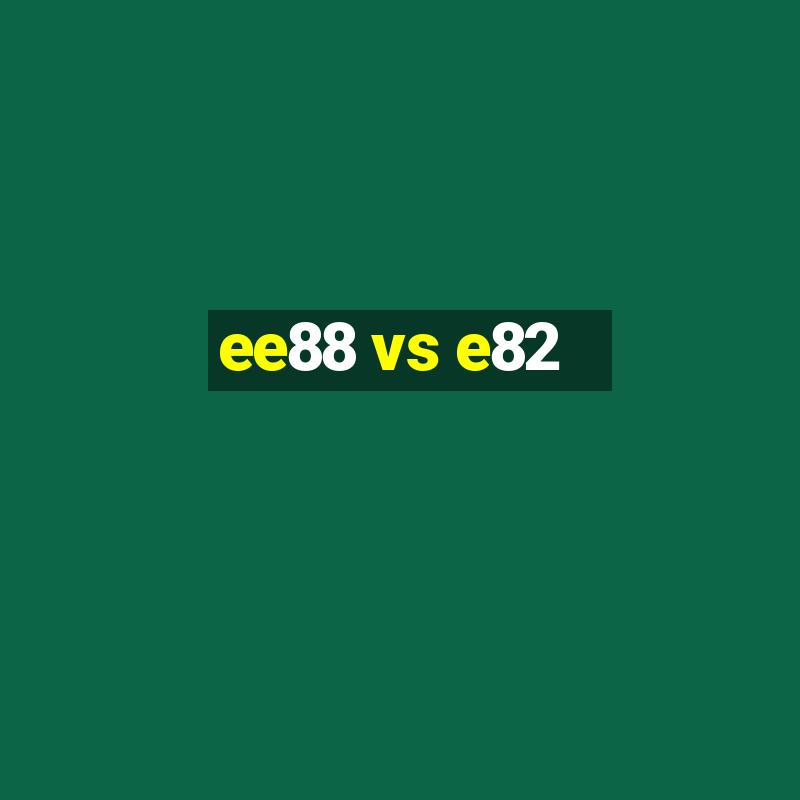 ee88 vs e82