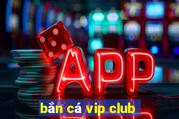 bắn cá vip club