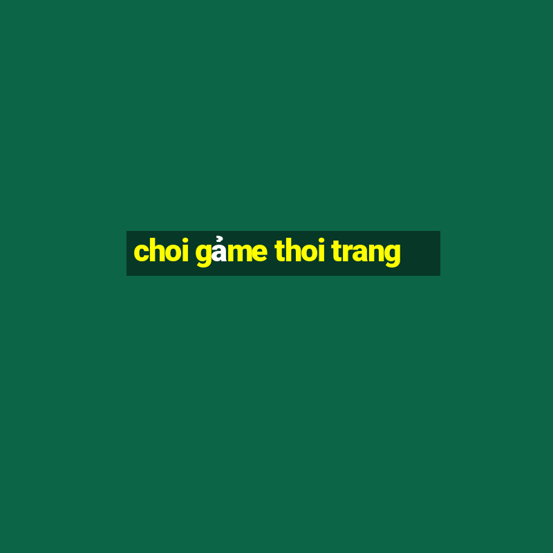 choi game thoi trang