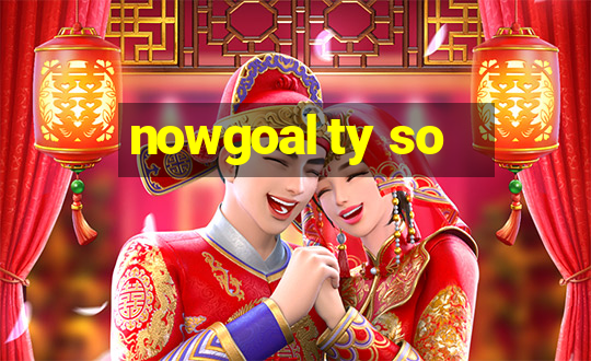 nowgoal ty so