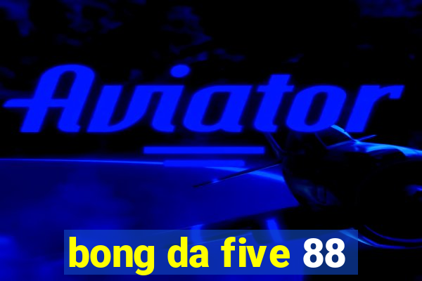 bong da five 88