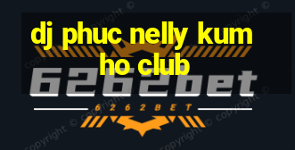 dj phuc nelly kumho club