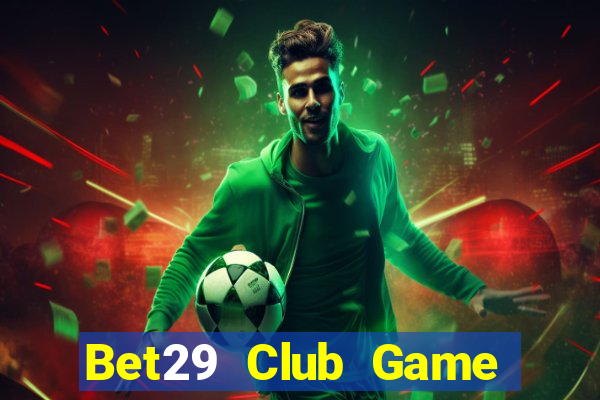 Bet29 Club Game The Bài Hay Nhất 2021