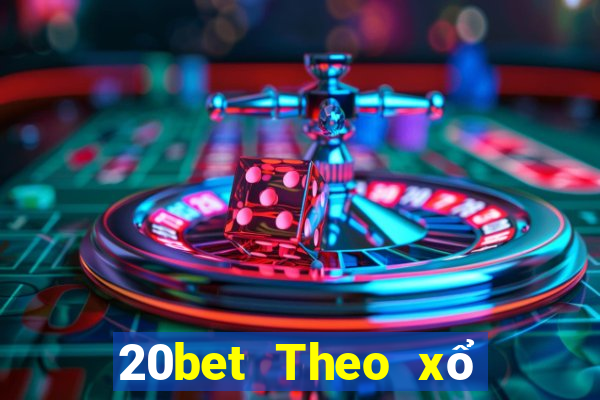 20bet Theo xổ số trung thực