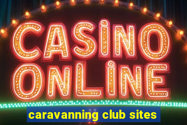 caravanning club sites