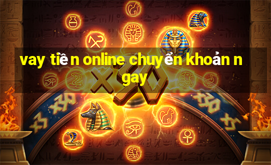 vay tiền online chuyển khoản ngay