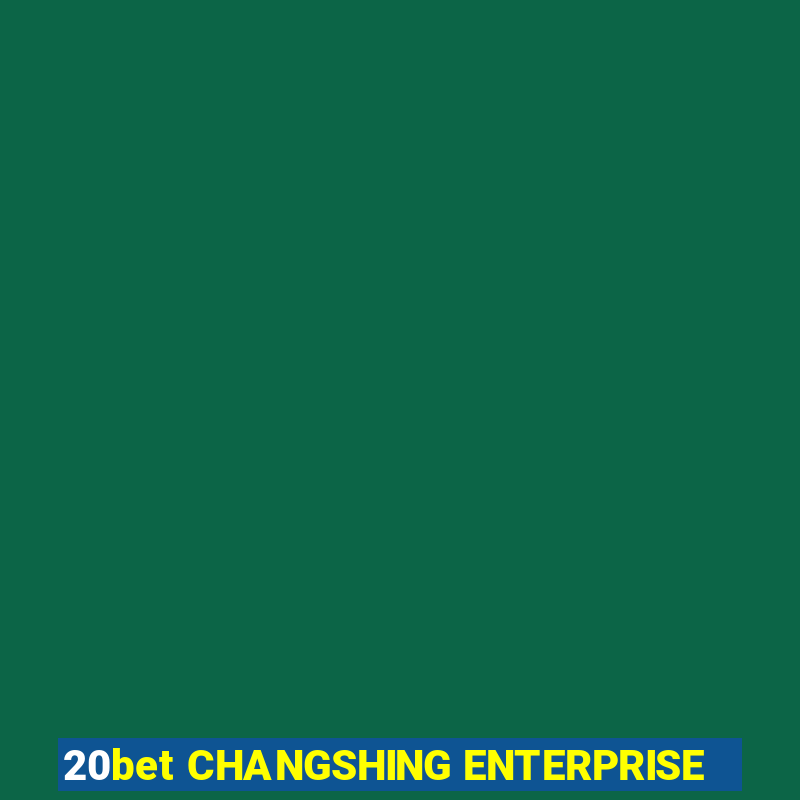 20bet CHANGSHING ENTERPRISE