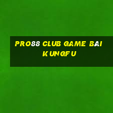 Pro88 Club Game Bài Kungfu