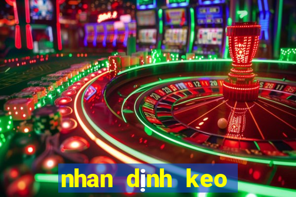 nhan dịnh keo hom nay