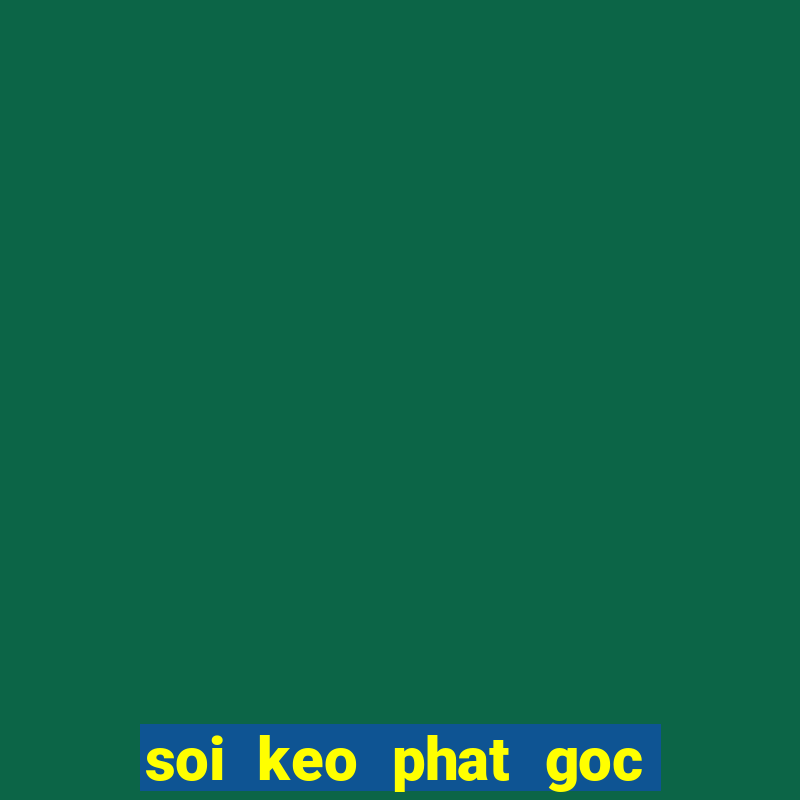 soi keo phat goc toi nay