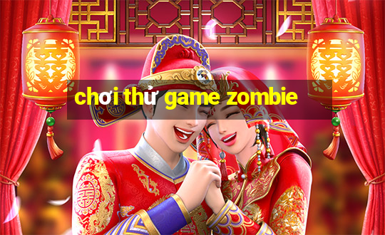 chơi thử game zombie