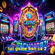 tai game ban ca 2