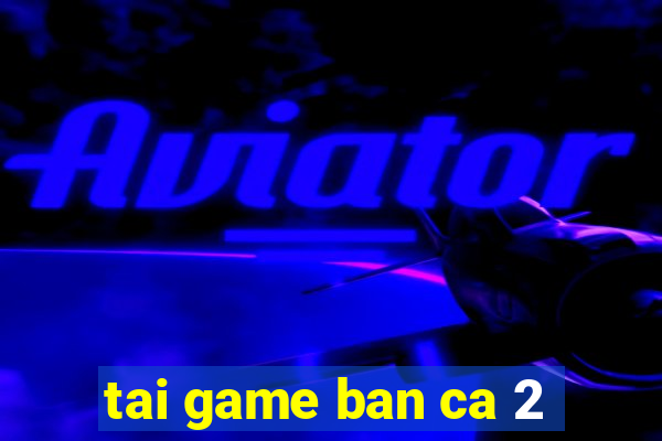 tai game ban ca 2