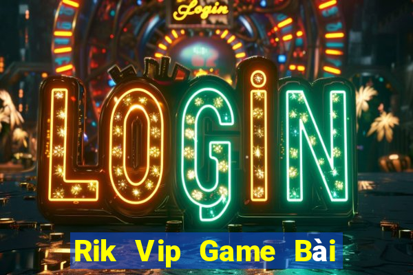 Rik Vip Game Bài Hot Nhất Hiện Nay