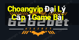 Choangvip Đại Lý Cấp 1 Game Bài