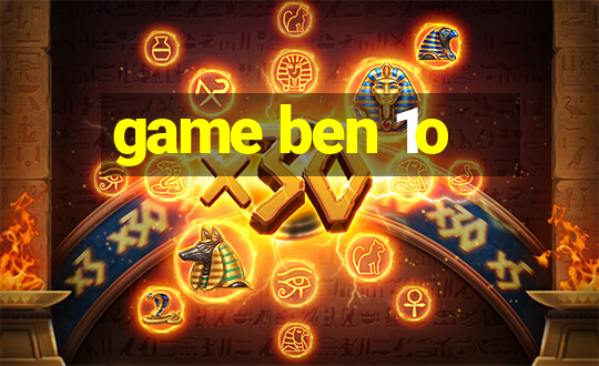 game ben 1o